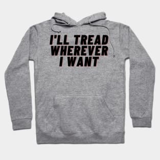 I'll Tread Wherever I Want Hoodie